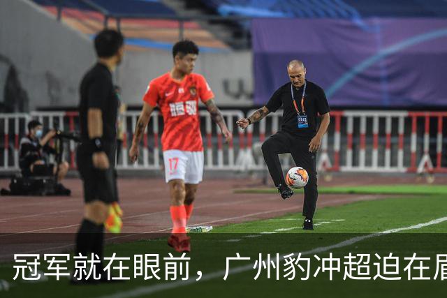 冠军就在眼前，广州豹冲超迫在眉睫！