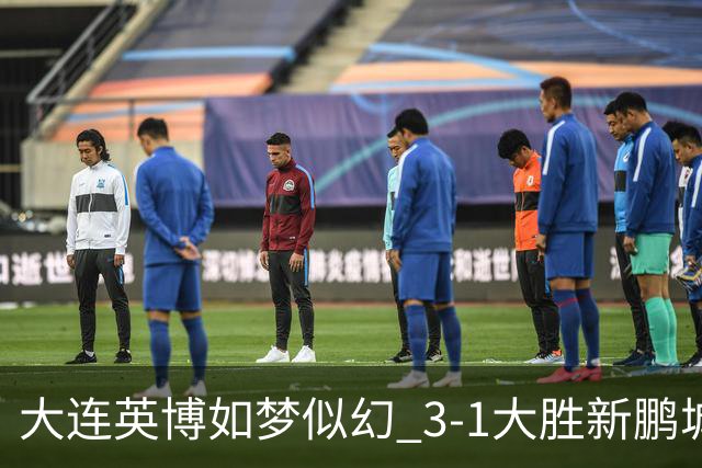 大连英博如梦似幻 3-1大胜新鹏城，冠军悬念依旧