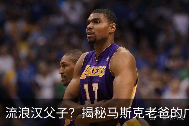 流浪汉父子？揭秘马斯克老爸的广东奇遇记